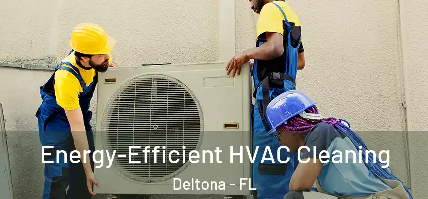 Energy-Efficient HVAC Cleaning Deltona - FL