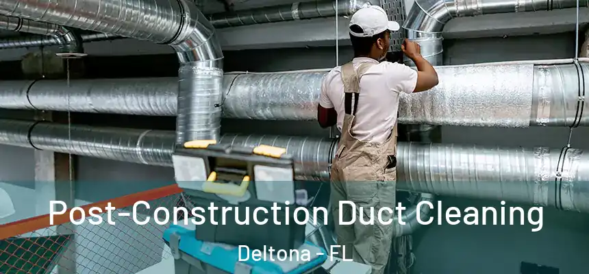 Post-Construction Duct Cleaning Deltona - FL