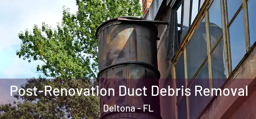 Post-Renovation Duct Debris Removal Deltona - FL